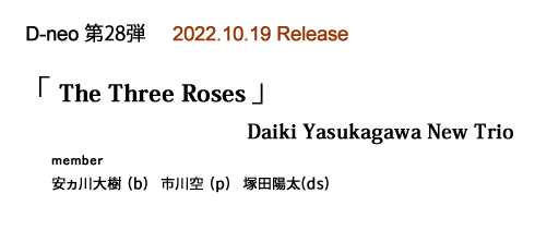 D-neo 28e  u The Three Roses vDaiki Yasukagawa New Trio